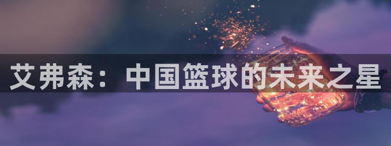 美狮贵宾会：艾弗森：中国篮球的未来之星