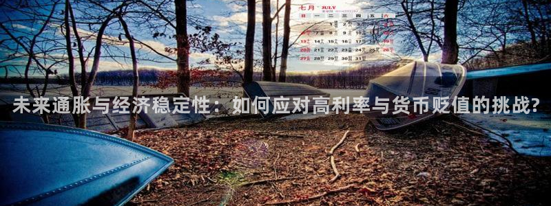 美狮贵宾会网站：未来通胀与经济稳定性：如何应对高利率与货币贬值的挑战?