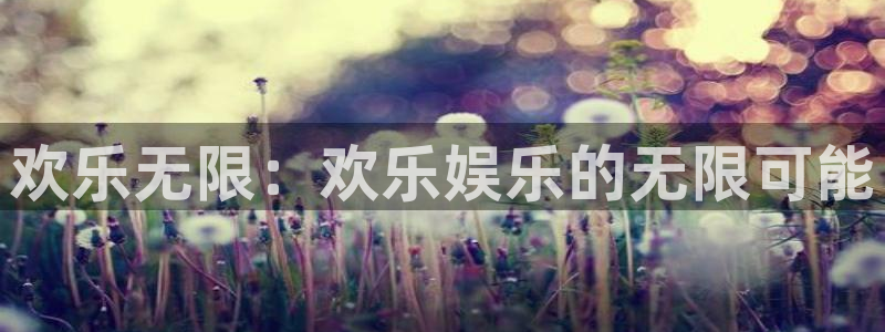 美狮贵宾会app最新版怎么下载苹果：欢乐无限：欢乐娱乐的无限可能