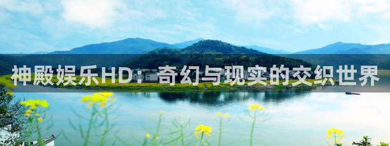 美狮贵宾会注册网站链接：神殿娱乐HD：奇幻与现实的交织世界