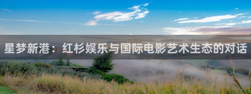 美狮贵宾会.ccmpc登录：星梦新港：红杉娱乐与国际电影艺术生态的对话