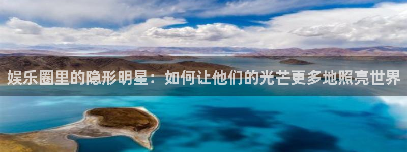 美狮贵宾会是真的吗：娱乐圈里的隐形明星：如何让他们的光芒更多地照亮世界
